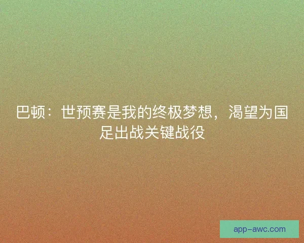 巴顿：世预赛是我的终极梦想，渴望为国足出战关键战役